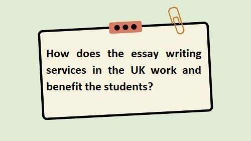 How does the essay writing services in the UK work and benefit the students?